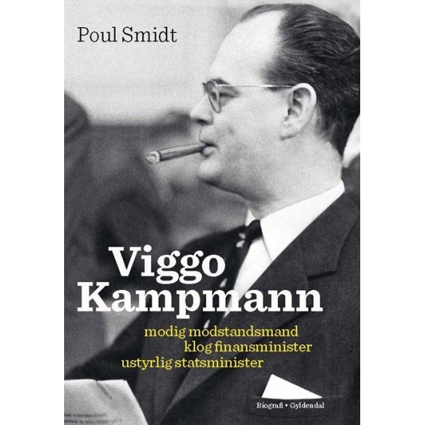 Viggo Kampmann - modig modstandsmand, klog finansminister, ustyrlig statsminister